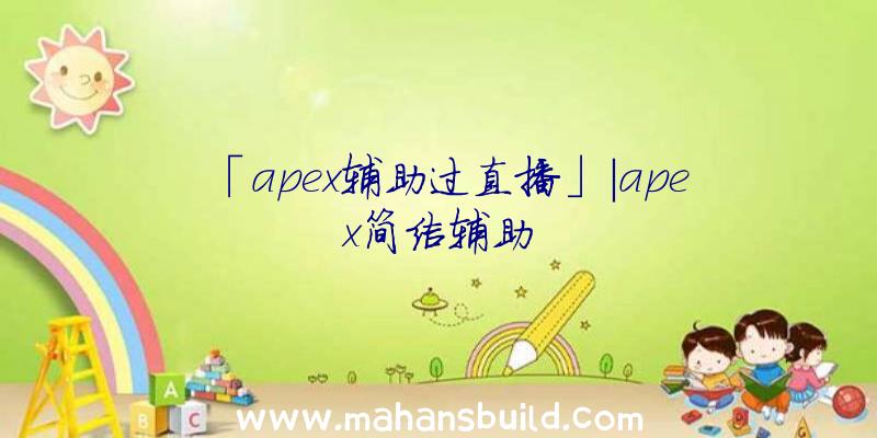 「apex辅助过直播」|apex简洁辅助